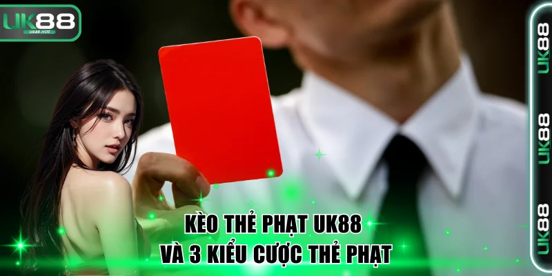 Kèo Thẻ Phạt UK88 Và 3 Kiểu Cược Thẻ Phạt Phổ Biến 1 Kèo thẻ phạt