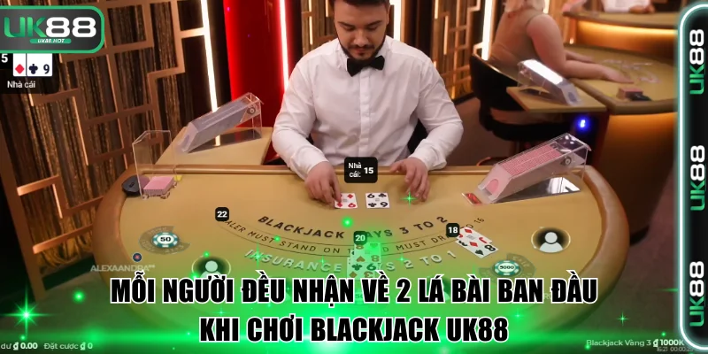 Blackjack UK88 - Game Live Casino Sôi Động, Kịch Tính Nhất 4 Mỗi người đều nhận về 2 lá bài ban đầu khi chơi Blackjack UK88.