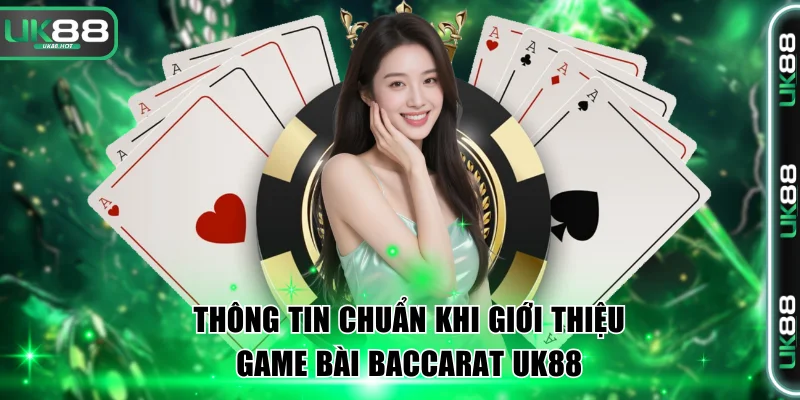Baccarat UK88 - Game Đổi Thưởng Đẳng Cấp Top 1 Châu Á 2 Thông tin chuẩn khi giới thiệu game bài Baccarat UK88